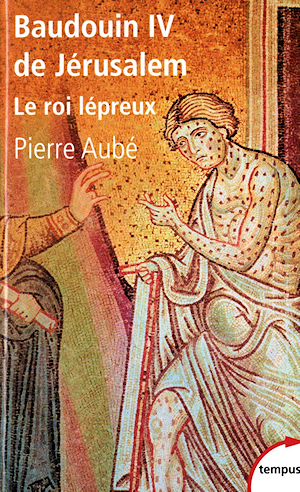 Baudouin IV de Jérusalem - Le Roi Lépreux