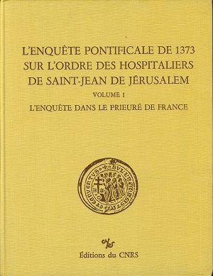 L'enquête Pontificale de 1373 sur l'ordre des Hospitaliers de Saint Jean de Jérusalem<br>Volume 1 : L'enquête dans le Prieuré de France