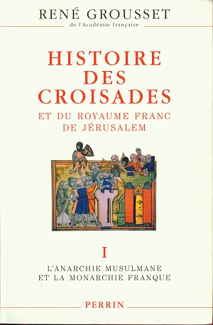 Histoire des Croisades et du Royaume Franc de Jérusalem - Tome 1 : L'Anarchie Musulmane et la Monarchie Franque