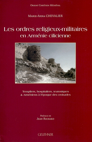 Les Ordres Religieux-Militaires en Arménie Cilicienne - Templiers, Hospitaliers, Teutoniques et Arméniens à l'époque des Croisades